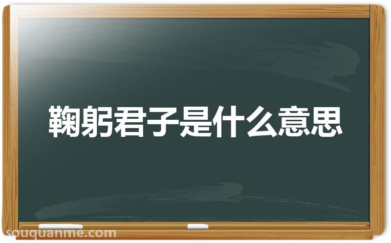 鞠躬君子是什么意思 鞠躬君子的拼音 鞠躬君子的成语解释